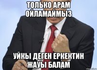 только арам ойламаймыз уйкы деген еркектин жауы балам