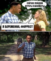 Сейчас пойдем играть в шахматы Я беременна, Форрест