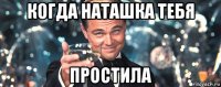 когда наташка тебя простила