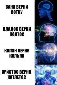 саня верни сотку владос верни полтос колян верни кольян Христос верни катлетос