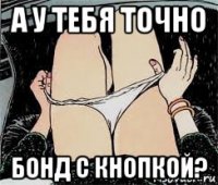 а у тебя точно бонд с кнопкой?