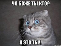 чо боже ты кто? я это ты!!