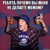 ребята, почему вы меня не делаете мемом? 