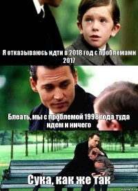 Я отказываюсь идти в 2018 год с проблемами 2017 Блеать, мы с проблемой 1998 года туда идем и ничего Сука, как же так