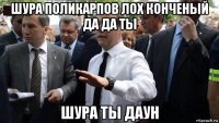 шура поликарпов лох конченый да да ты шура ты даун