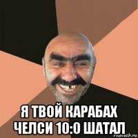  я твой карабах челси 10:0 шатал