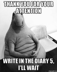 thank you for your attention write in the diary 5, i'll wait
