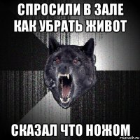 спросили в зале как убрать живот сказал что ножом