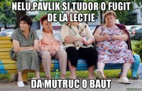 nelu,pavlik si tudor o fugit de la lectie da mutruc o baut