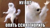 ну вот опять сєня ігнорить