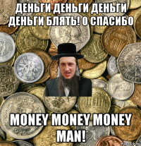 деньги деньги деньги деньги блять! о спасибо money money money man!