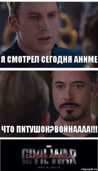 Я смотрел сегодня аниме Что питушок?Войнаааа!!!