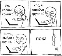 Уты клевый комикс Упс, я ошибся группой Антон, выйди с группы!! пока