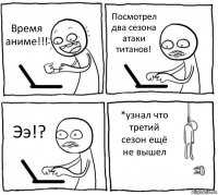 Время аниме!!! Посмотрел два сезона атаки титанов! Ээ!? *узнал что третий сезон ещё не вышел