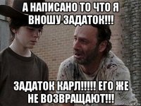 а написано то что я вношу задаток!!! задаток карл!!!!! его же не возвращают!!!