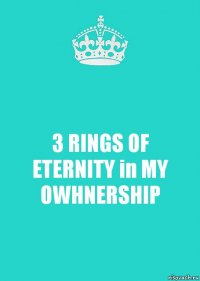 3 RINGS OF ETERNITY in MY OWHNERSHIP