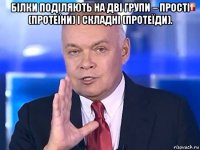 білки поділяють на дві групи – прості (протеїни) і складні (протеїди). 