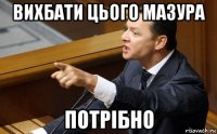 вихбати цього мазура потрібно