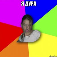 я дура 