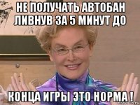 не получать автобан ливнув за 5 минут до конца игры это норма !