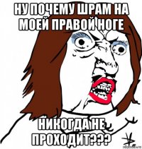 ну почему шрам на моей правой ноге никогда не проходит???