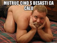 mutruc cind s besasti ca calu 