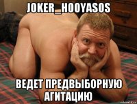 joker_hooyasos ведет предвыборную агитацию