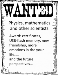 Physics, mathematics and other scientists Award: certificates, USB-flash memory, new friendship, more emotions in the your life.....
and the future perspectives...