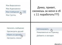 Дима, привет,
сможешь за меня в сб
с 11 поработать???)