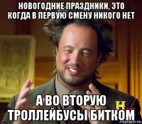 новогодние праздники, это когда в первую смену никого нет а во вторую троллейбусы битком