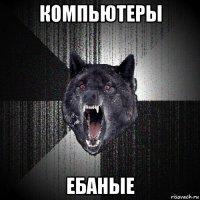 компьютеры ебаные