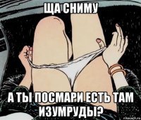 ща сниму а ты посмари есть там изумруды?