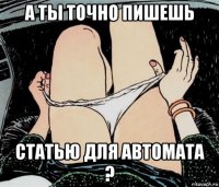 а ты точно пишешь статью для автомата ?