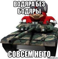 водяра без бодяры совсем не то