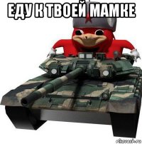 еду к твоей мамке 