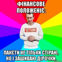 фінансове положеніє: пакєти не тільки стіраю, но і зашиваю дірочки.