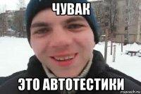 чувак это автотестики