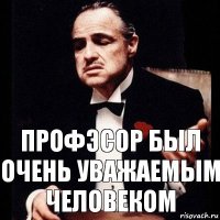 Профэсор был очень уважаемым человеком