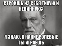 строишь из себя тихую и невинную? я знаю, в какие ролевые ты играешь