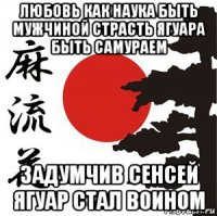 любовь как наука быть мужчиной страсть ягуара быть самураем задумчив сенсей ягуар стал воином