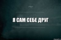 Я сам себе друг