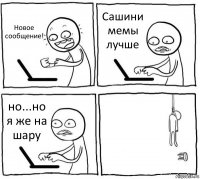 Новое сообщение! Сашини мемы лучше но...но я же на шару 