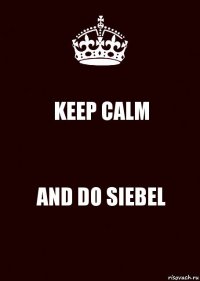 KEEP CALM AND DO SIEBEL