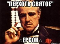 "перхоть святое" ○ерсон○