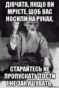 дівчата, якщо ви мрієте, шоб вас носили на руках, старайтесь не пропускать тости і не закушувать.