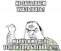 не забываем указывать! марку и модель телевизора блеяяять!!!!