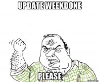 update weekdone please