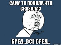 сама то поняла что сказала? бред..все бред..