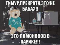 тимур,прекрати,это не баба?!! это ломоносов в парике!!!