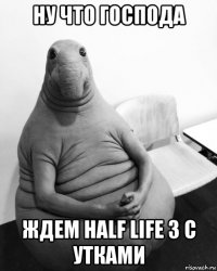 ну что господа ждем half life 3 с утками